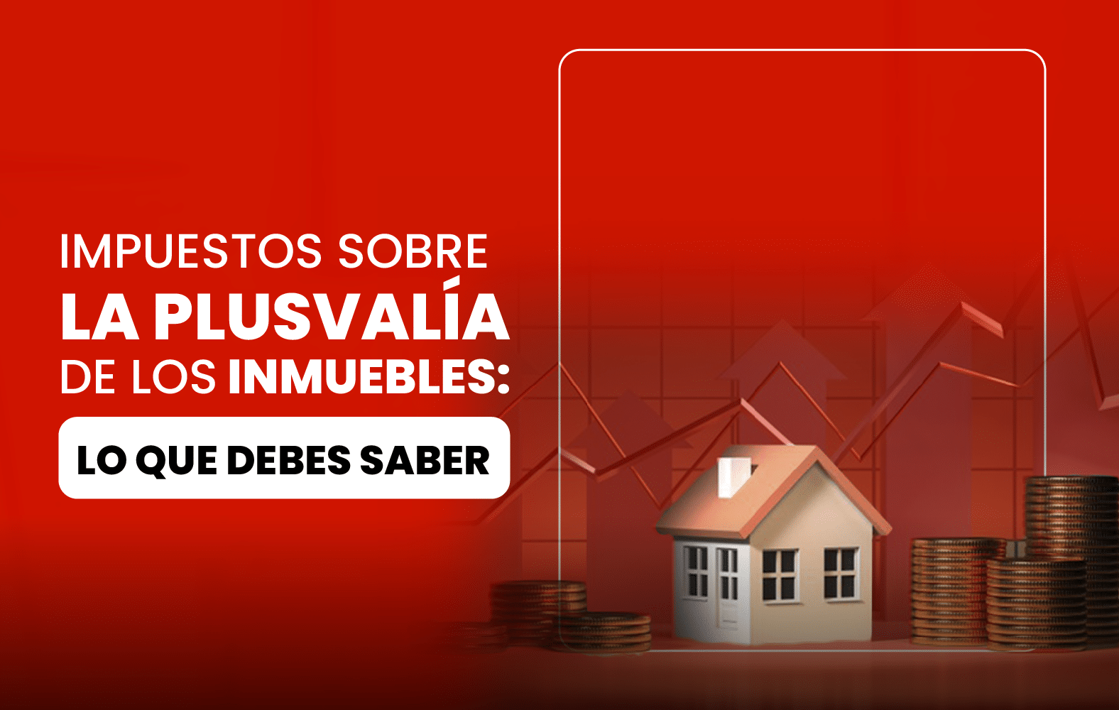 Impuestos sobre la Plusvalía de los Inmuebles: Lo que Debes Saber