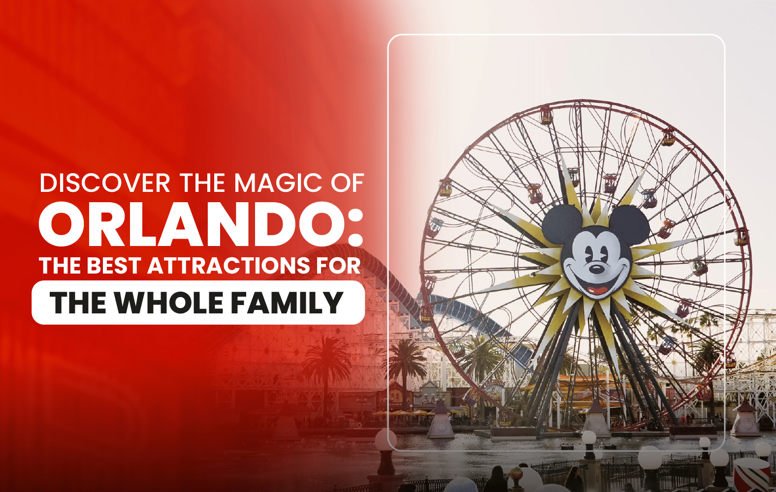 Discover the magic of Orlando: the best attractions for the whole family