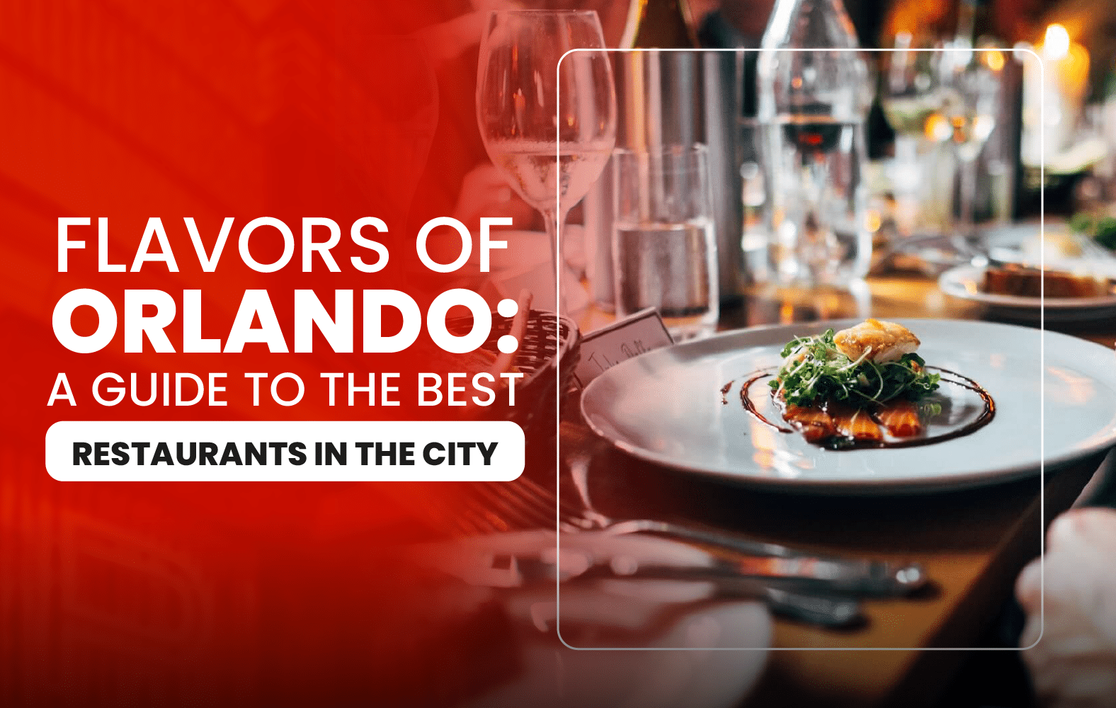 Flavors of Orlando: A Guide to the City’s Best Restaurants